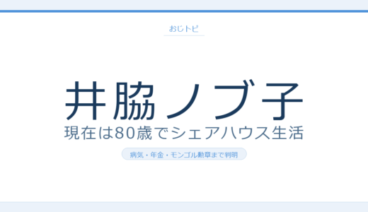 井脇ノブ子の現在は80歳でシェアハウス生活！病気・モンゴル勲章まで徹底調査