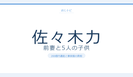 佐々木力の前妻は誰？離婚理由と5人の子供・200億円の遺産相続まで徹底調査
